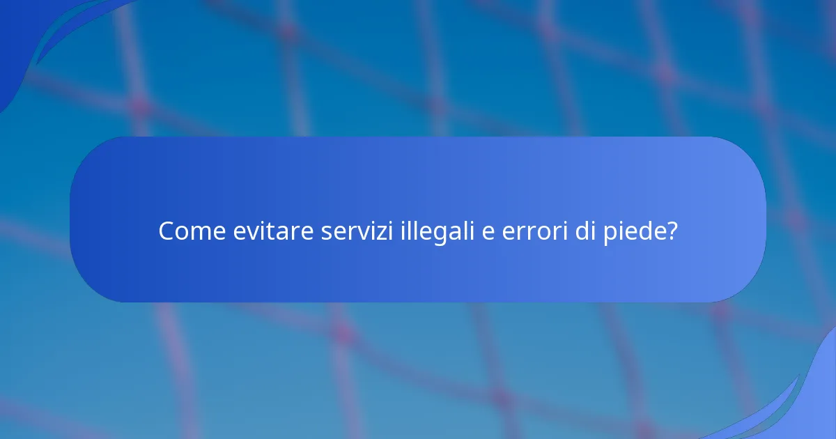 Come evitare servizi illegali e errori di piede?