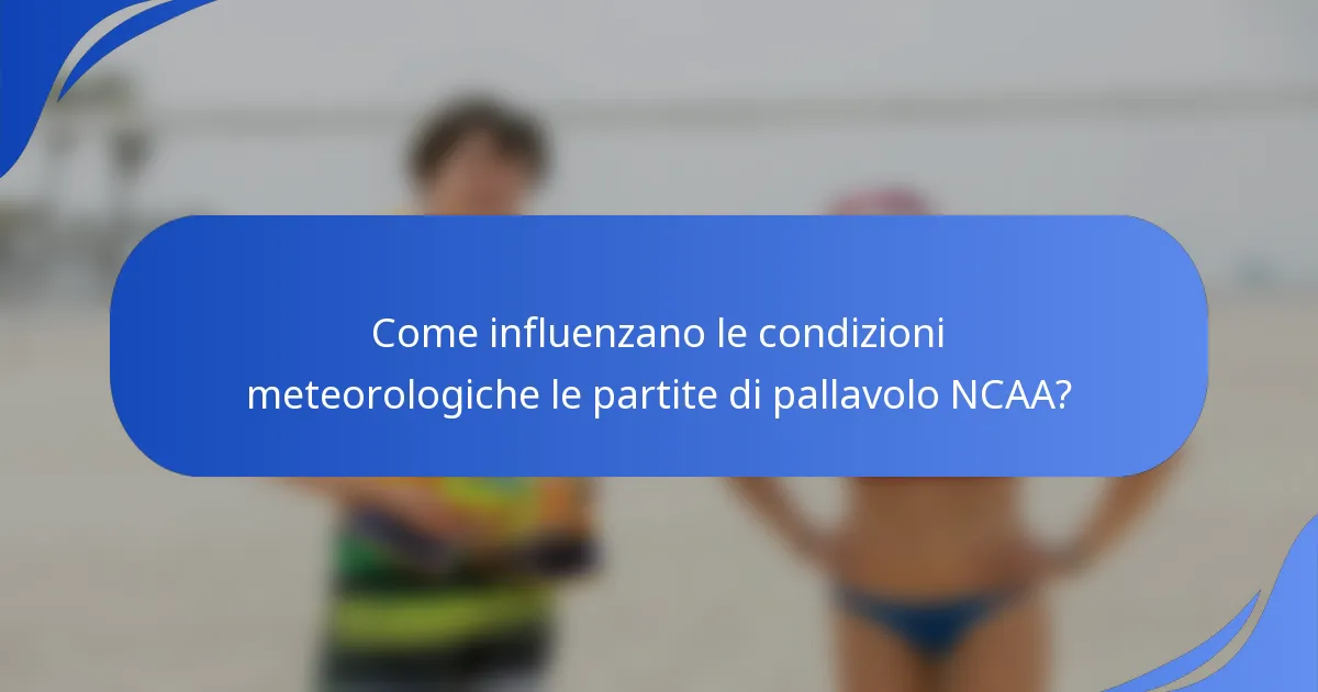 Come influenzano le condizioni meteorologiche le partite di pallavolo NCAA?