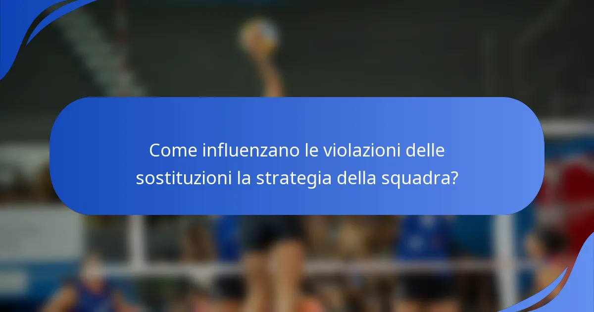 Come influenzano le violazioni delle sostituzioni la strategia della squadra?