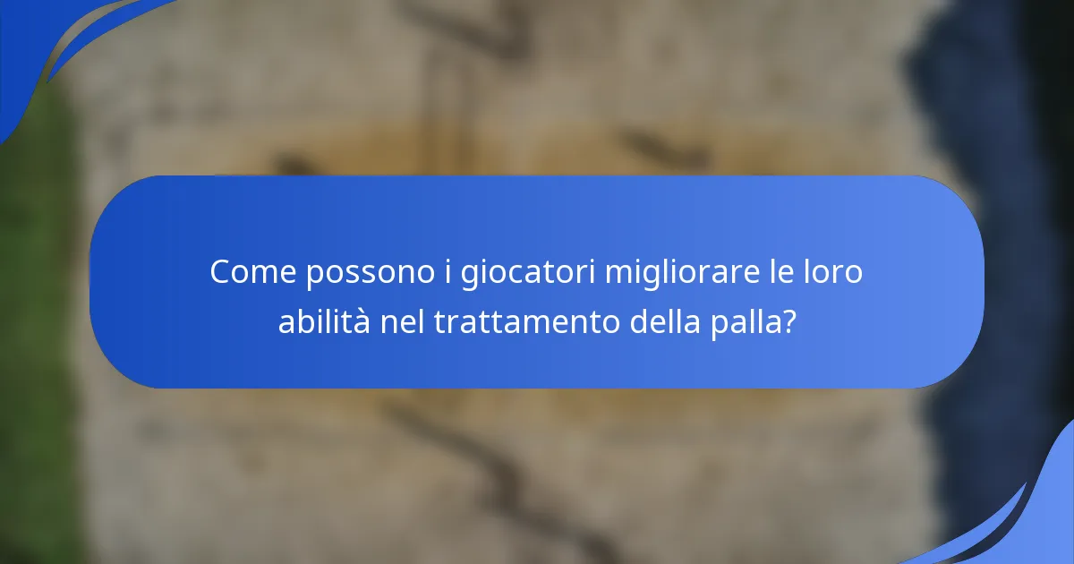 Come possono i giocatori migliorare le loro abilità nel trattamento della palla?