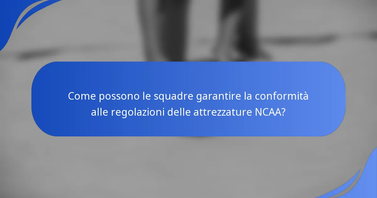 Come possono le squadre garantire la conformità alle regolazioni delle attrezzature NCAA?