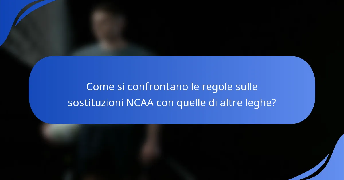 Come si confrontano le regole sulle sostituzioni NCAA con quelle di altre leghe?