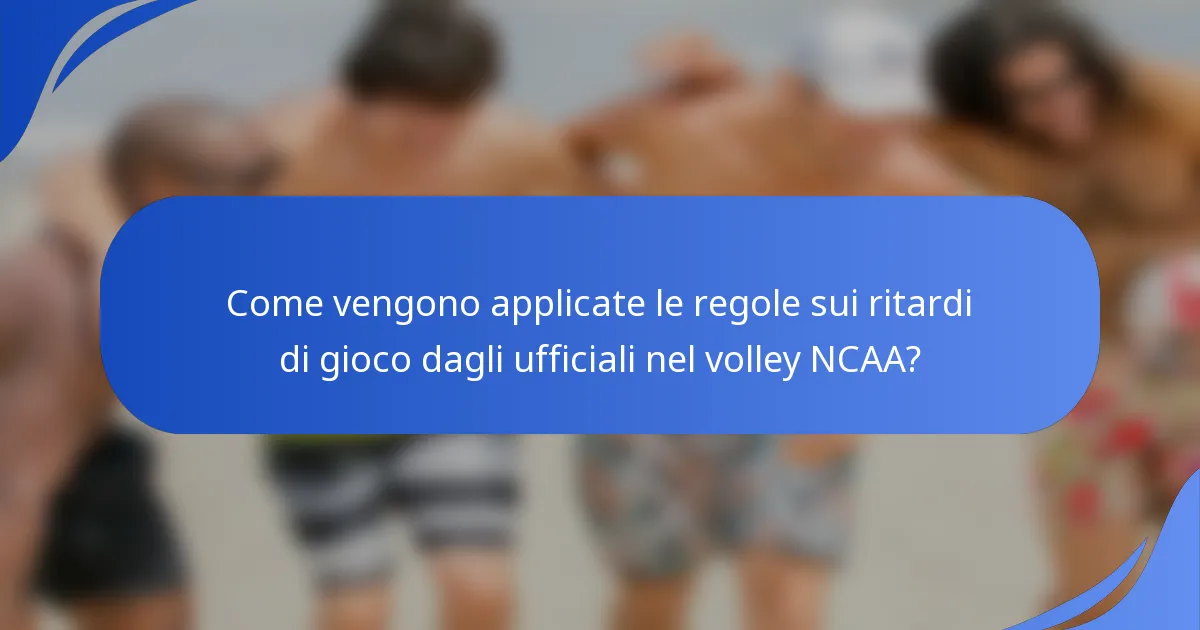 Come vengono applicate le regole sui ritardi di gioco dagli ufficiali nel volley NCAA?