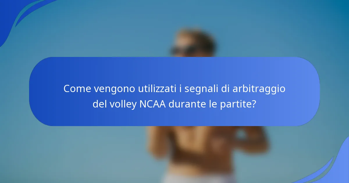 Come vengono utilizzati i segnali di arbitraggio del volley NCAA durante le partite?