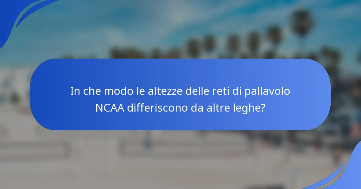 In che modo le altezze delle reti di pallavolo NCAA differiscono da altre leghe?