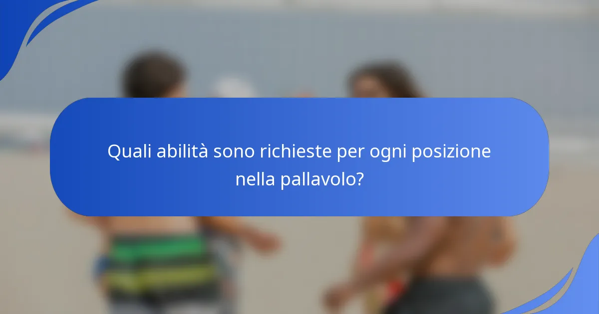 Quali abilità sono richieste per ogni posizione nella pallavolo?