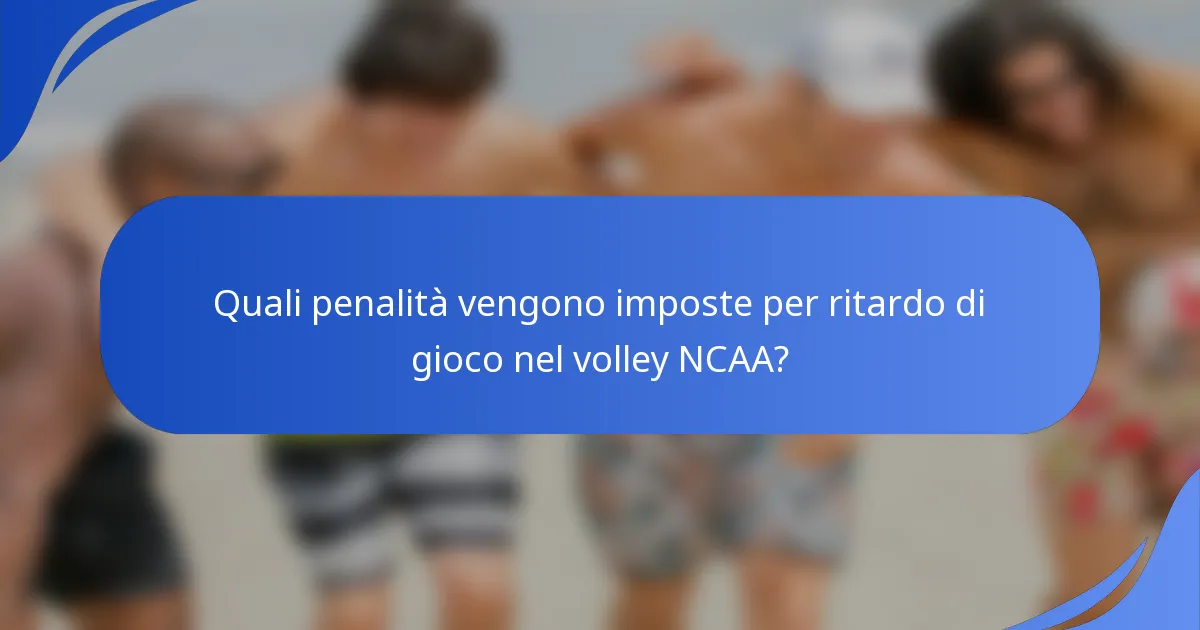 Quali penalità vengono imposte per ritardo di gioco nel volley NCAA?