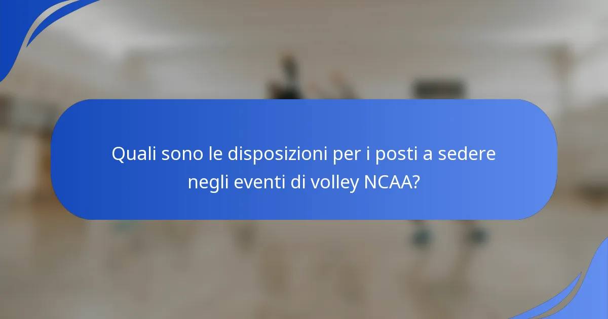 Quali sono le disposizioni per i posti a sedere negli eventi di volley NCAA?