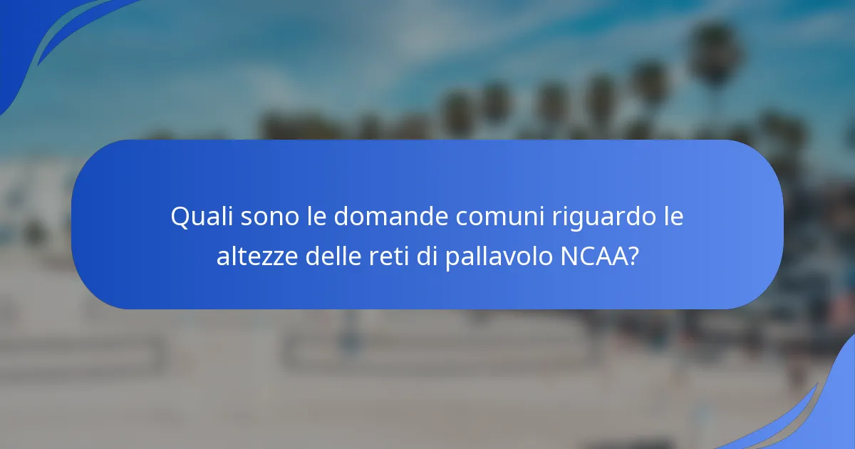 Quali sono le domande comuni riguardo le altezze delle reti di pallavolo NCAA?