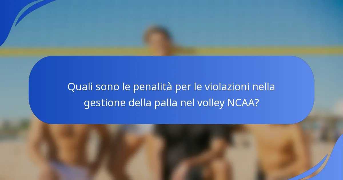 Quali sono le penalità per le violazioni nella gestione della palla nel volley NCAA?