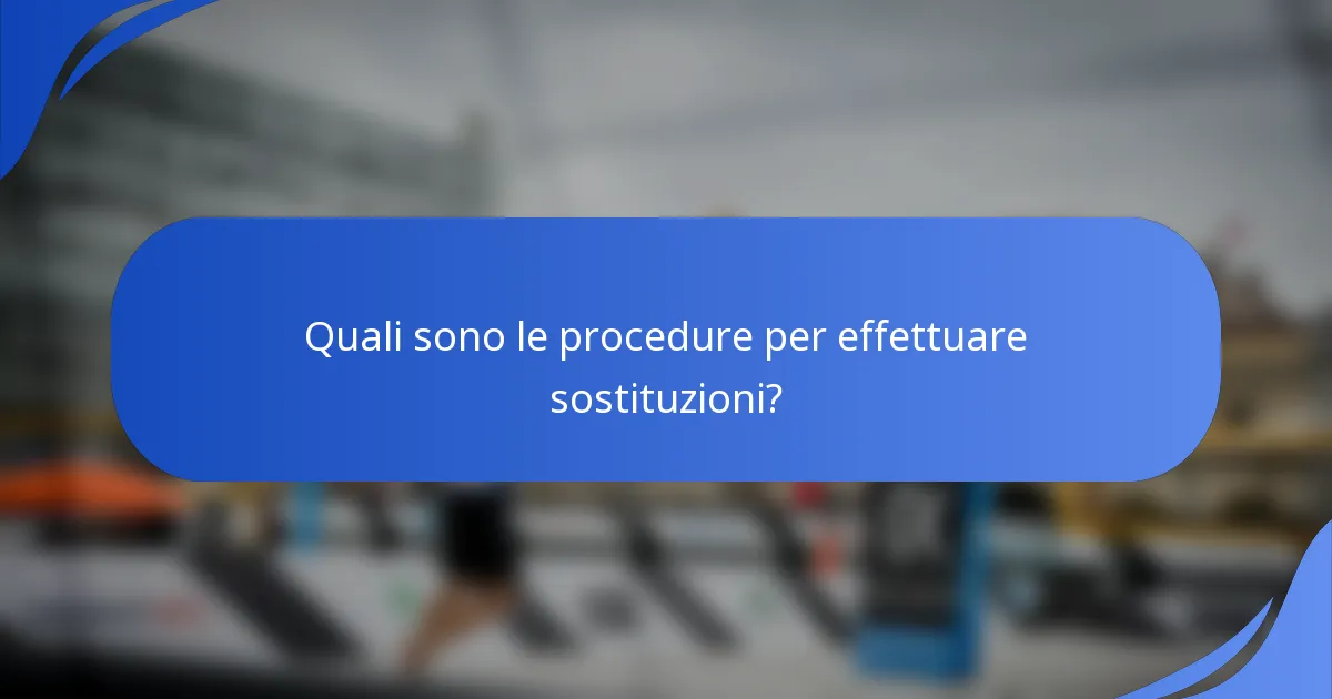 Quali sono le procedure per effettuare sostituzioni?