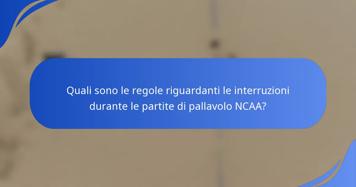 Quali sono le regole riguardanti le interruzioni durante le partite di pallavolo NCAA?