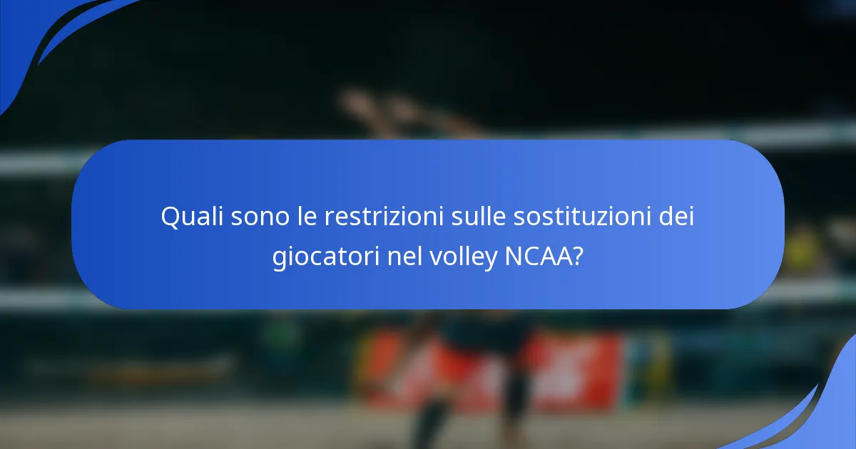 Quali sono le restrizioni sulle sostituzioni dei giocatori nel volley NCAA?