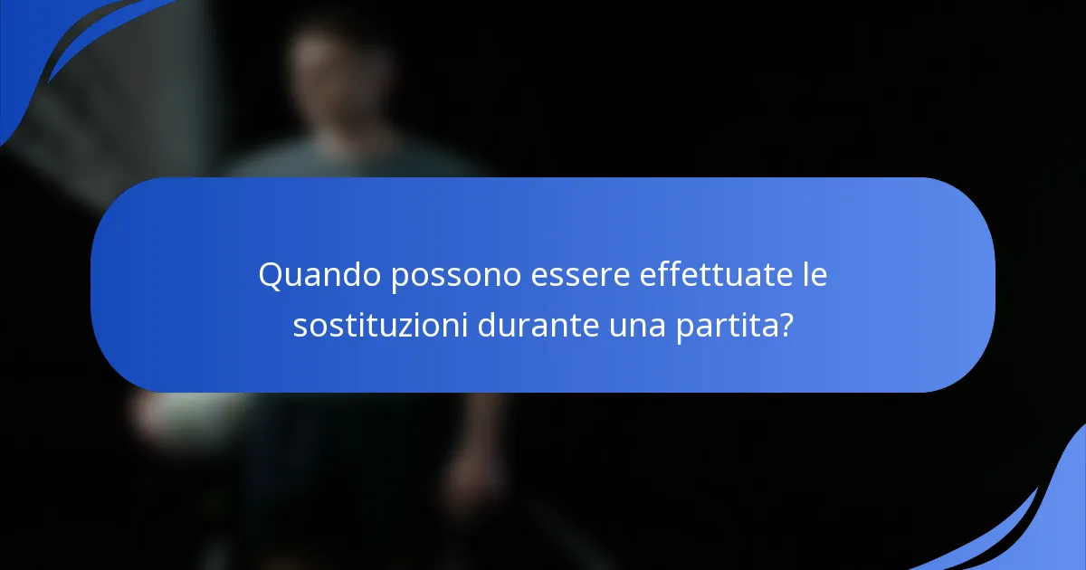Quando possono essere effettuate le sostituzioni durante una partita?