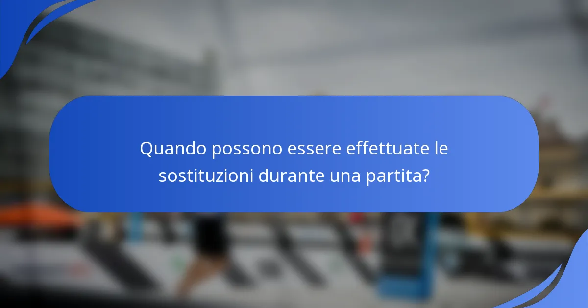 Quando possono essere effettuate le sostituzioni durante una partita?